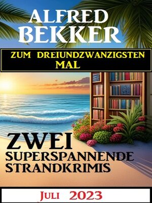 cover image of Zum dreiundzwanzigsten Mal zwei superspannende Strandkrimis Juli 2023